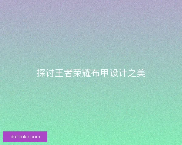 探讨王者荣耀布甲设计之美