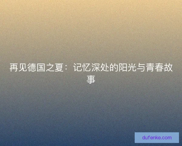 再见德国之夏：记忆深处的阳光与青春故事